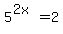 5%5E%282x%29=2