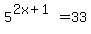 5%5E%282x%2B1%29=33