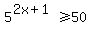5%5E%282x%2B1%29%3E=50