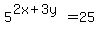 5%5E%282x%2B3y%29+=+25