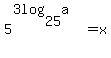 5%5E%283log%2825%2Ca%29%29=x