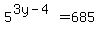 5%5E%283y-4%29+=+685