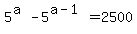 5%5E%28a%29+-+5%5E%28a-1%29+=+2500