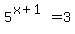 5%5E%28x%2B1%29=3