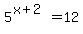 5%5E%28x%2B2%29+=+12+