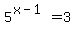 5%5E%28x-1%29=3