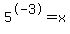 5%5E-3=x