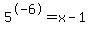 5%5E-6+=+x-1