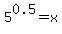 5%5E0.5=x