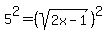 5%5E2=%28sqrt%282x-1%29+%29%5E2