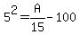 5%5E2+=+A%2F15+-+100