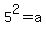 5%5E2+=+a