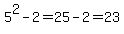 5%5E2+-+2=25-2=23