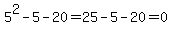 5%5E2+-+5+-+20+=+25+-+5+-+20+=+0