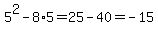 5%5E2+-+8%2A5+=+25+-+40+=+-15