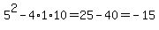5%5E2-4%2A1%2A10=25-40=-15