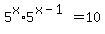 5%5Ex%2A5%5E%28x-1%29=10