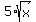 5+%2A+sqrt%28x%29