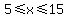 5+%3C=+x+%3C=+15