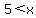 5+%3C+x