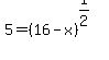 5+=+%2816-x%29%5E%281%2F2%29