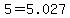 5+=+5.027