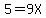 5+=+9X