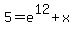 5+=+e%5E12%2Bx