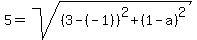 5+=+sqrt%28%283+-+%28-1%29%29%5E2+%2B+%281-a%29%5E2%29
