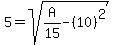 5+=+sqrt%28+A%2F15+-+%2810%29%5E2+%29
