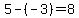 5+-+%28-3%29+=+8