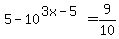 5+-+10%5E%283x+-+5%29+=+9%2F10