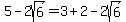 5+-+2sqrt%286%29+=+3+%2B+2+-+2sqrt%286%29