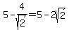 5+-+4%2Fsqrt%282%29+=+5+-+2sqrt%282%29