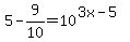 5+-+9%2F10+=+10%5E%283x+-+5%29