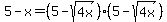 5+-+x+=+%285-sqrt%284x%29%29%2A%285-sqrt%284x%29%29