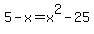 5+-+x+=+x%5E2+-+25