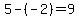 5-%28-2%29=9