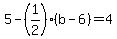 5-%281%2F2%29%28b-6%29=4
