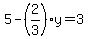5-%282%2F3%29y=3