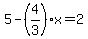 5-%284%2F3%29x=2
