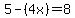 5-%284x%29=8