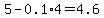 5-0.1%2A4=4.6