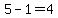 5-1=4
