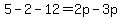 5-2-12=2p-3p