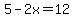 5-2x=12