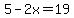 5-2x=19