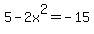 5-2x%5E2=-15