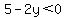 5-2y%3C0