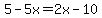 5-5x=2x-10